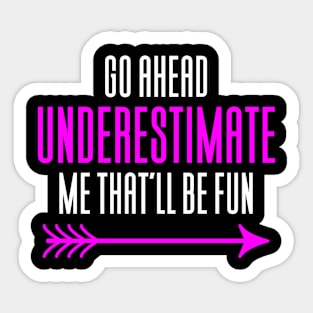 Go Ahead And Underestimate Me Sticker